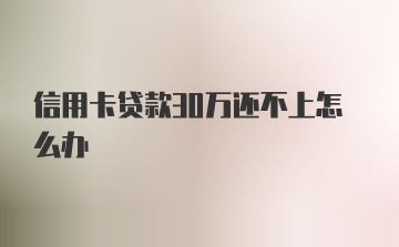 信用卡贷款30万还不上怎么办