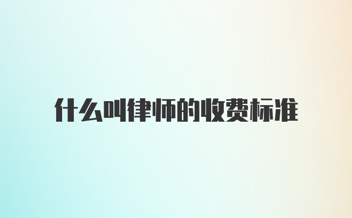 什么叫律师的收费标准