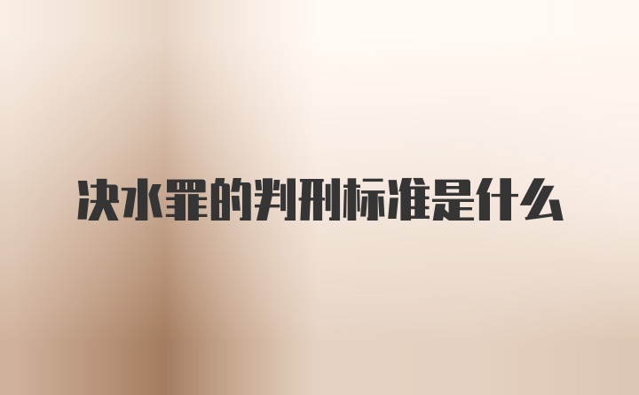 决水罪的判刑标准是什么