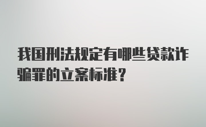 我国刑法规定有哪些贷款诈骗罪的立案标准？