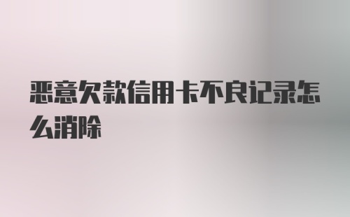 恶意欠款信用卡不良记录怎么消除