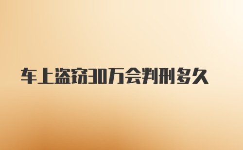 车上盗窃30万会判刑多久