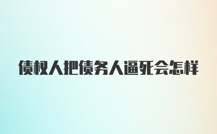 债权人把债务人逼死会怎样