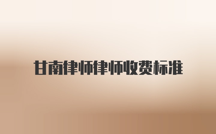 甘南律师律师收费标准