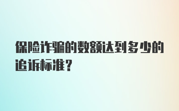 保险诈骗的数额达到多少的追诉标准？