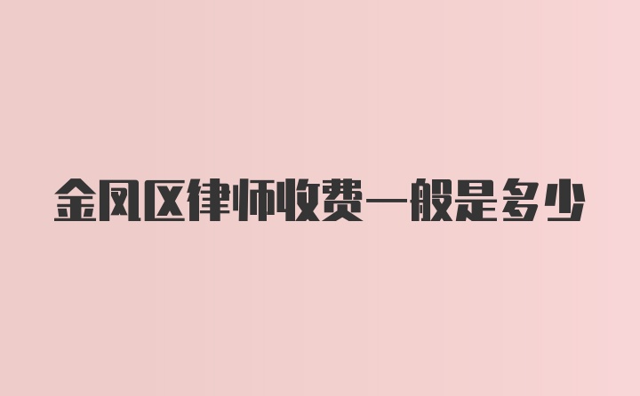 金凤区律师收费一般是多少