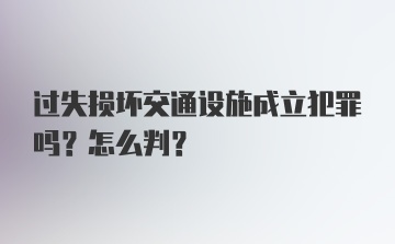 过失损坏交通设施成立犯罪吗？怎么判？