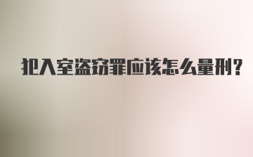 犯入室盗窃罪应该怎么量刑？