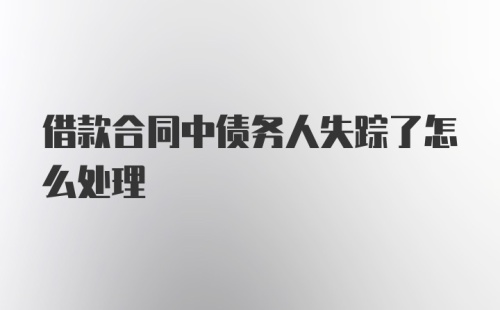 借款合同中债务人失踪了怎么处理