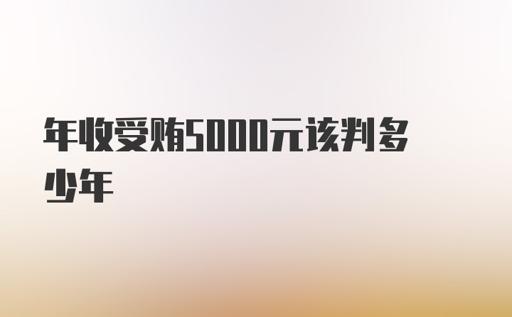 年收受贿5000元该判多少年