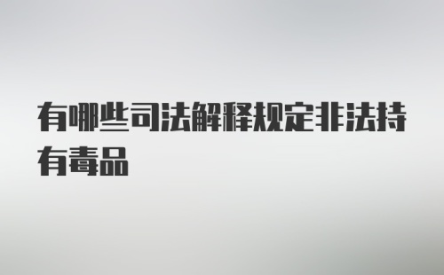 有哪些司法解释规定非法持有毒品