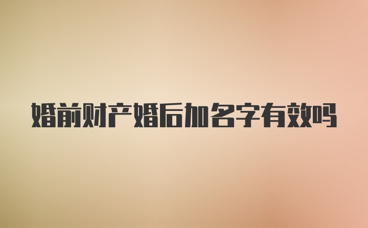 婚前财产婚后加名字有效吗