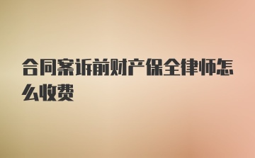 合同案诉前财产保全律师怎么收费