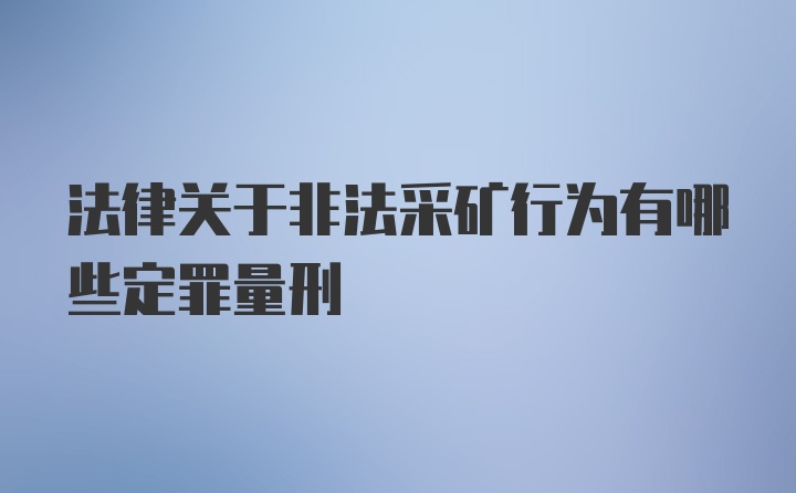 法律关于非法采矿行为有哪些定罪量刑