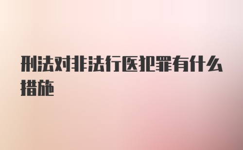 刑法对非法行医犯罪有什么措施