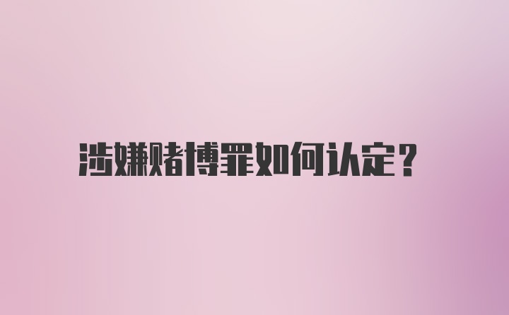 涉嫌赌博罪如何认定？