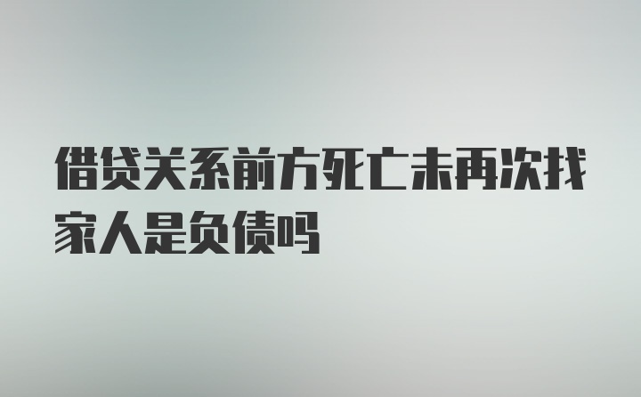 借贷关系前方死亡未再次找家人是负债吗