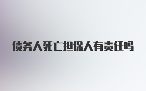 债务人死亡担保人有责任吗