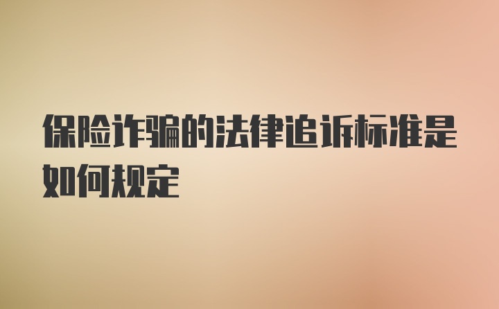 保险诈骗的法律追诉标准是如何规定