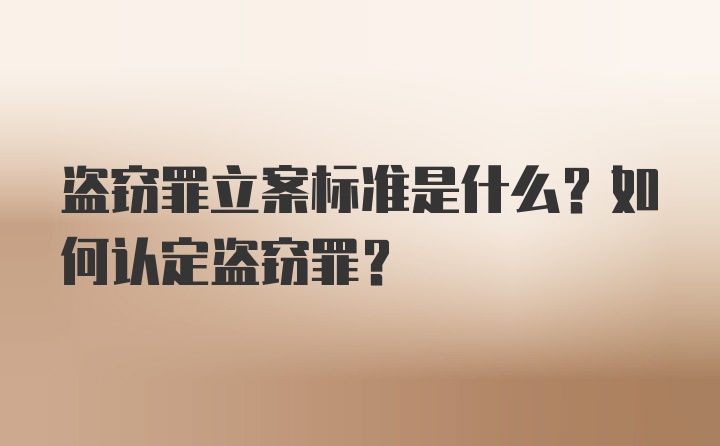 盗窃罪立案标准是什么？如何认定盗窃罪？