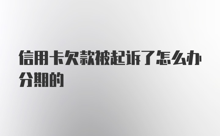 信用卡欠款被起诉了怎么办分期的