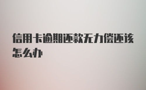 信用卡逾期还款无力偿还该怎么办