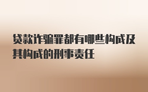 贷款诈骗罪都有哪些构成及其构成的刑事责任