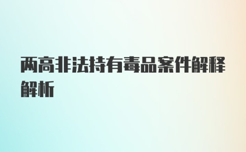 两高非法持有毒品案件解释解析