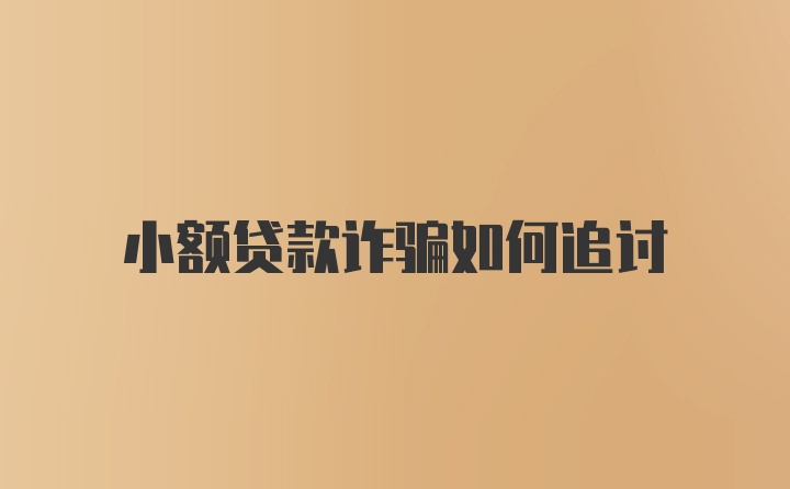 小额贷款诈骗如何追讨