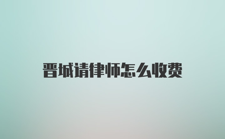 晋城请律师怎么收费