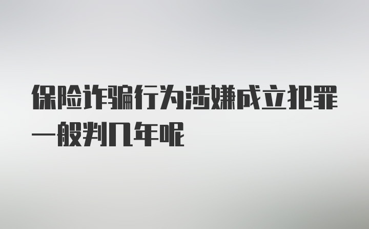 保险诈骗行为涉嫌成立犯罪一般判几年呢