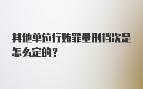 其他单位行贿罪量刑档次是怎么定的？