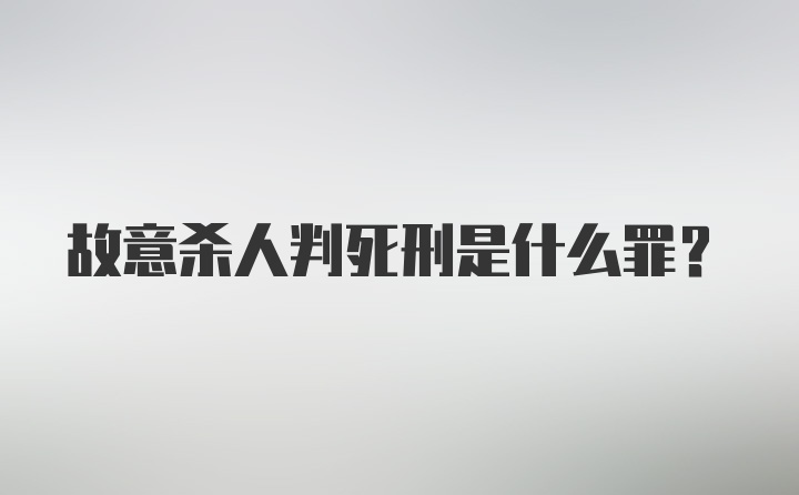 故意杀人判死刑是什么罪？