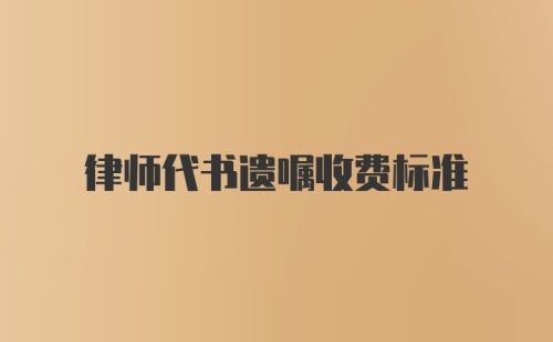 律师代书遗嘱收费标准