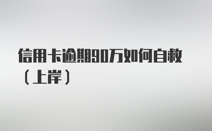 信用卡逾期90万如何自救（上岸）