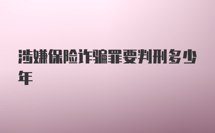 涉嫌保险诈骗罪要判刑多少年