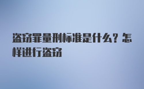 盗窃罪量刑标准是什么？怎样进行盗窃