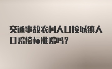 交通事故农村人口按城镇人口赔偿标准赔吗？