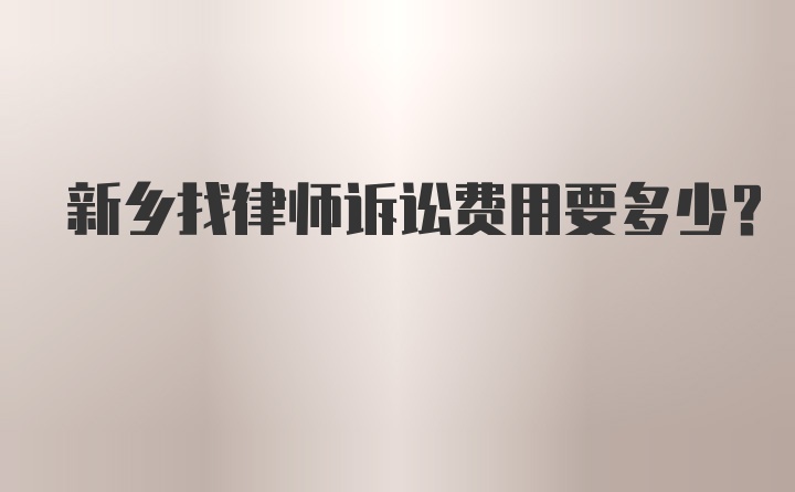 新乡找律师诉讼费用要多少？