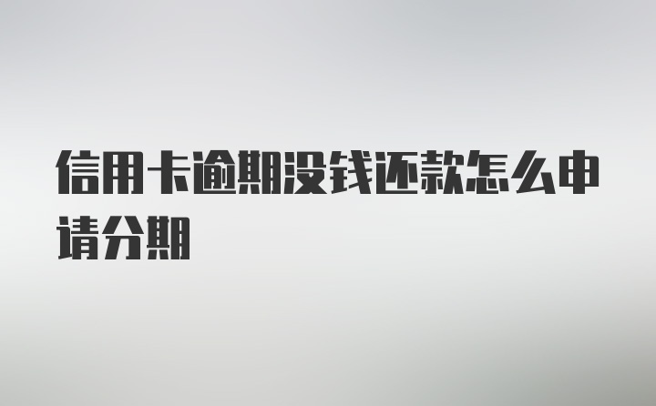 信用卡逾期没钱还款怎么申请分期