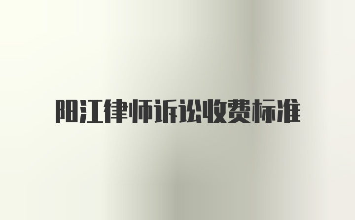 阳江律师诉讼收费标准