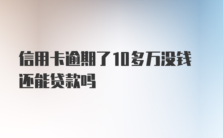 信用卡逾期了10多万没钱还能贷款吗