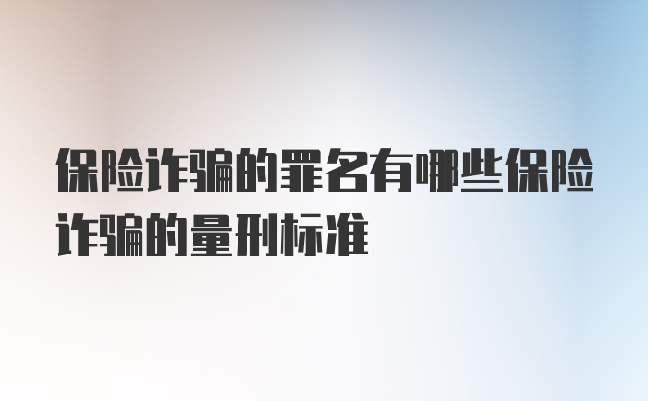 保险诈骗的罪名有哪些保险诈骗的量刑标准