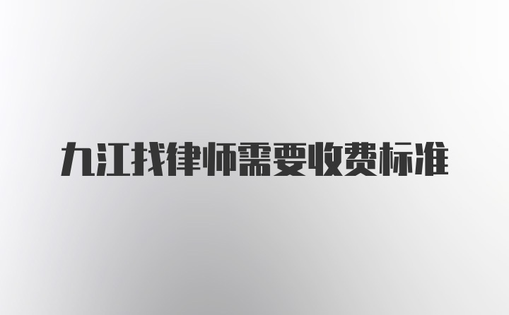 九江找律师需要收费标准