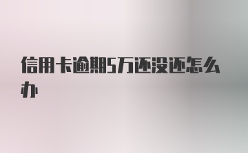 信用卡逾期5万还没还怎么办