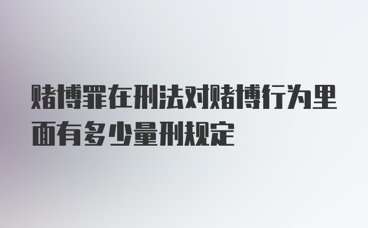 赌博罪在刑法对赌博行为里面有多少量刑规定