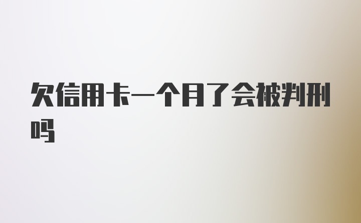 欠信用卡一个月了会被判刑吗