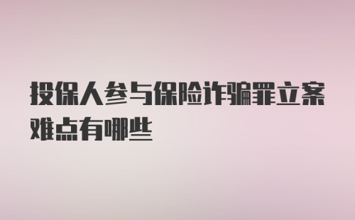 投保人参与保险诈骗罪立案难点有哪些