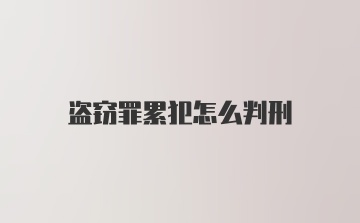 盗窃罪累犯怎么判刑