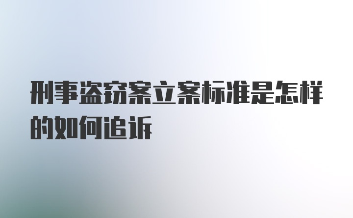 刑事盗窃案立案标准是怎样的如何追诉